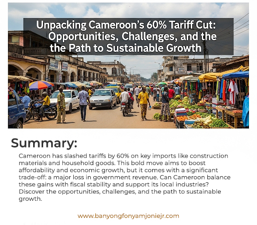 Unpacking Cameroon’s 60% Tariff Cut: Opportunities, Challenges, and the Path to Sustainable Growth.