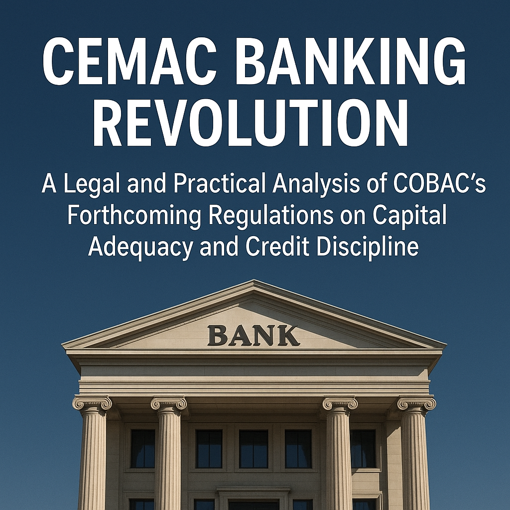 CEMAC Banking Revolution: A Legal and Practical Analysis of COBAC’s Forthcoming Regulations